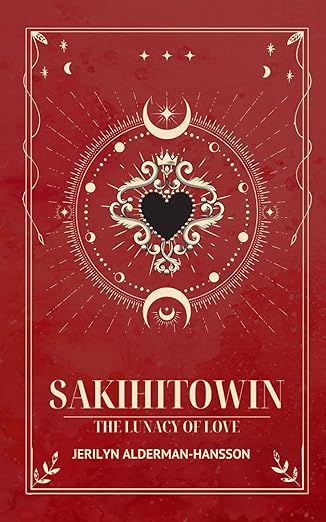 Sakihitowin: The Lunacy of Love - Jerilyn Alderman-Hansson