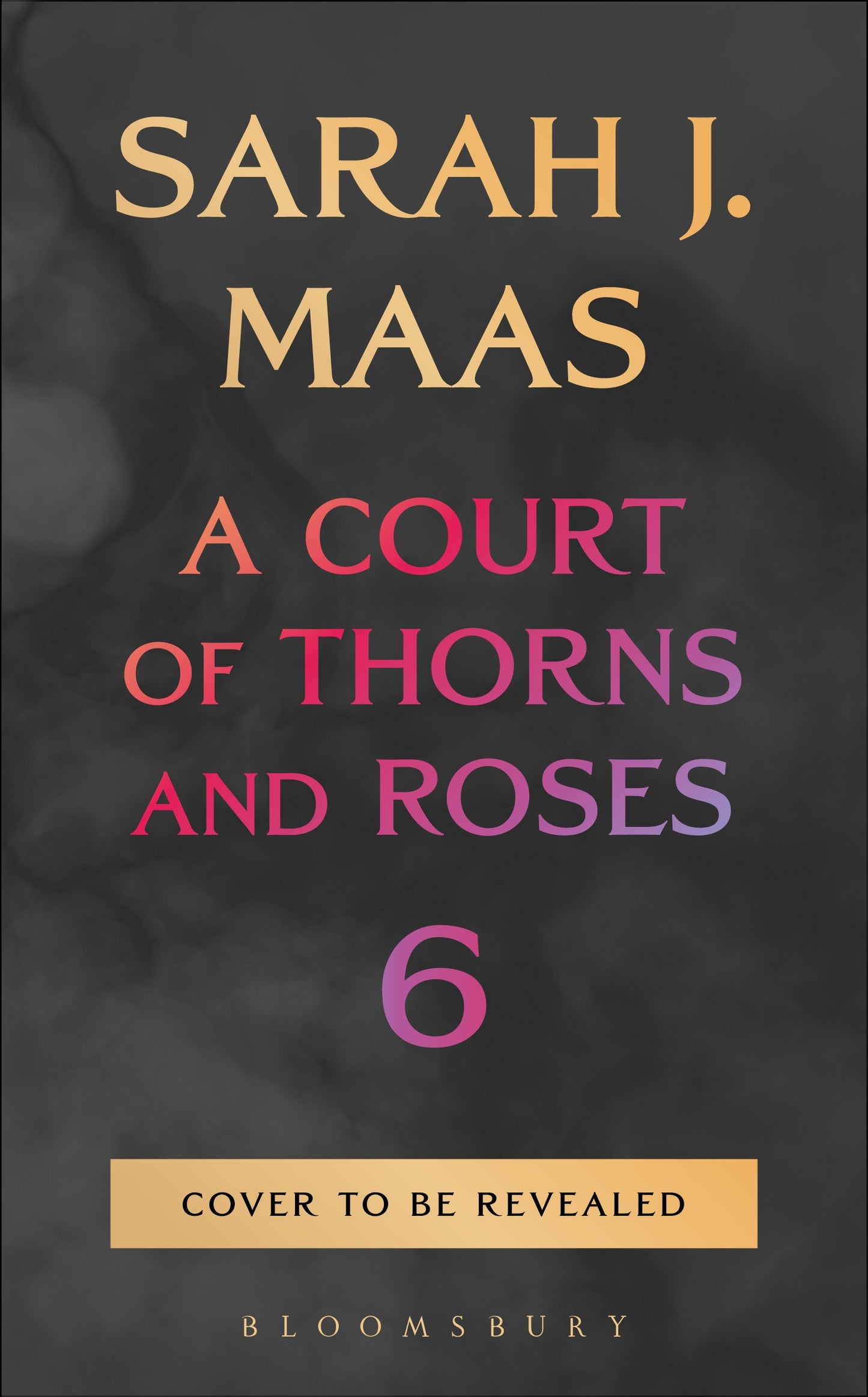A Court of Thorns and Roses 6 - Sarah J Maas *Pre-order, October 27, 2026*