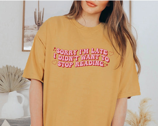 Sorry I'm Late, I Didn't Want to Stop Reading Tee