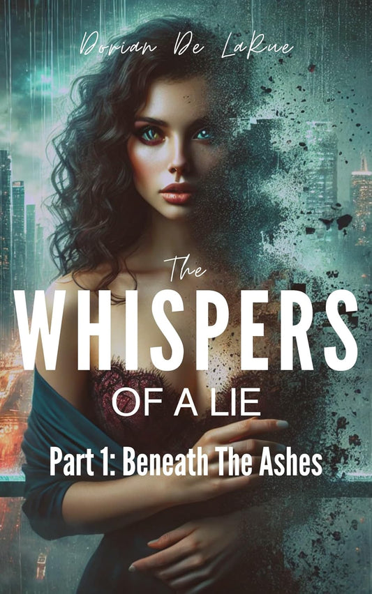 The Whispers of a Lie Part 1: Beneath the Ashes - Dorian De LaRue