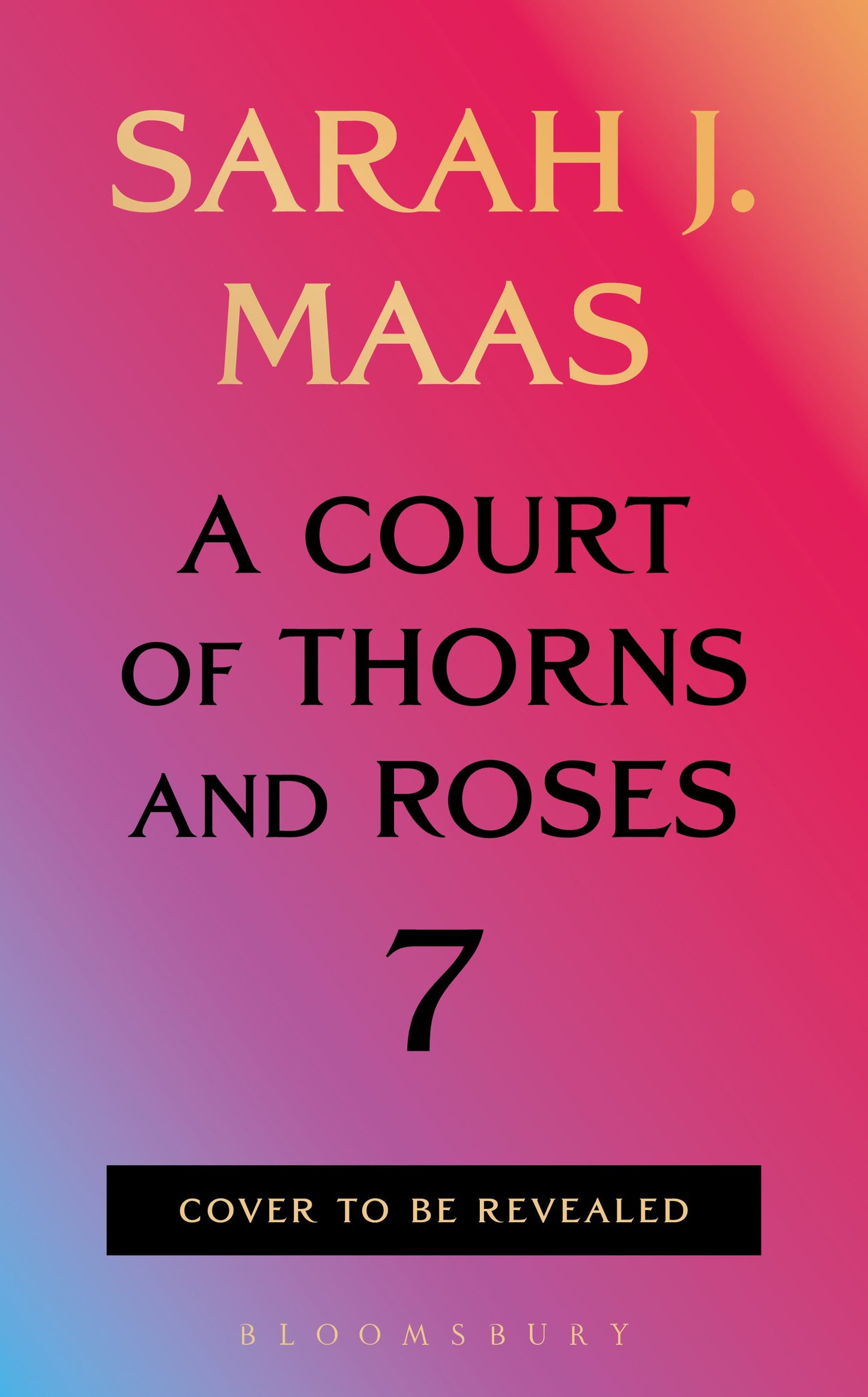 A Court of Thorns and Roses 7 - Sarah J Maas *Pre-order, January 12, 2027*