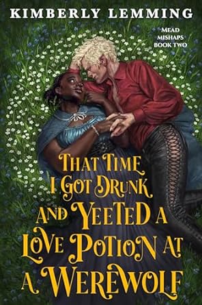 That Time I Got Drunk and Yeeted A Love Potion at a Werewolf - Kimberly Lemming